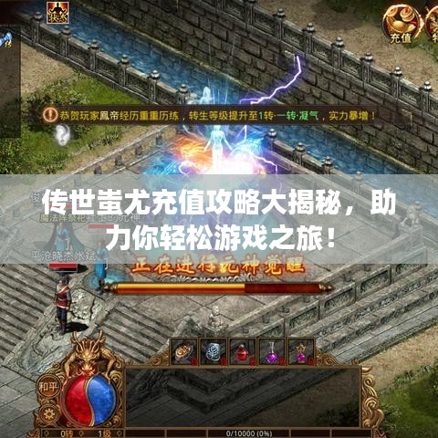 传世蚩尤充值攻略大揭秘，助力你轻松游戏之旅！