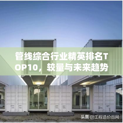 管线综合行业精英排名TOP10，较量与未来趋势深度解析