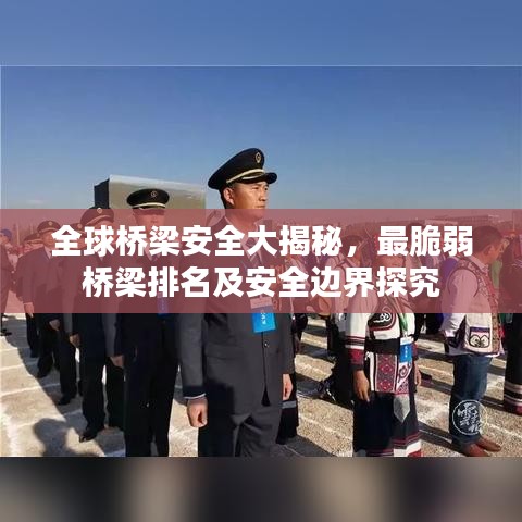 全球桥梁安全大揭秘，最脆弱桥梁排名及安全边界探究