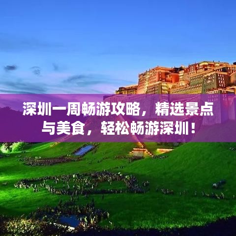 深圳一周畅游攻略，精选景点与美食，轻松畅游深圳！