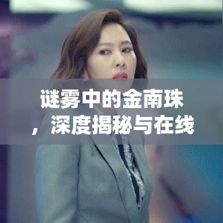 谜雾中的金南珠，深度揭秘与在线探索
