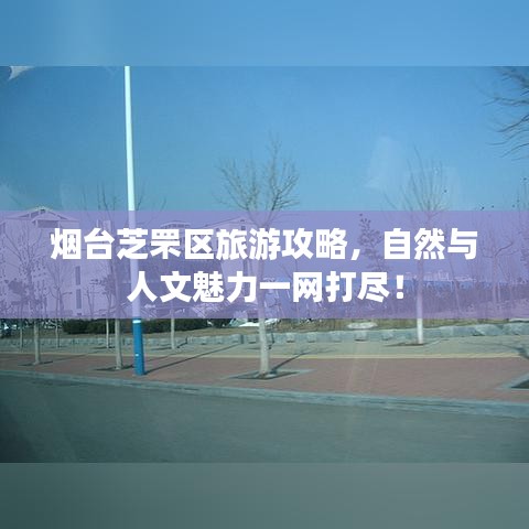 烟台芝罘区旅游攻略，自然与人文魅力一网打尽！