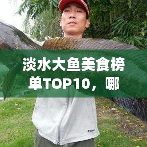 淡水大鱼美食榜单TOP10，哪些淡水鱼口感最佳？
