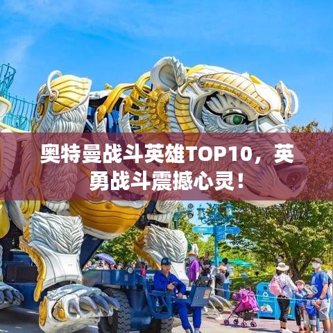奥特曼战斗英雄TOP10，英勇战斗震撼心灵！