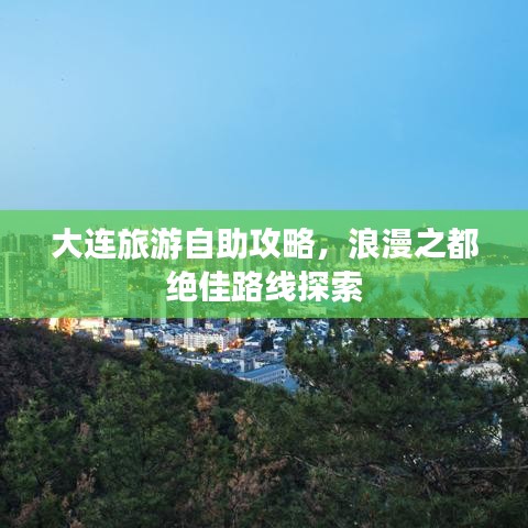 大连旅游自助攻略，浪漫之都绝佳路线探索