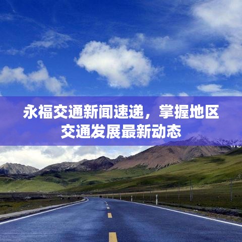 永福交通新闻速递，掌握地区交通发展最新动态
