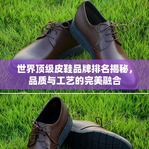 世界顶级皮鞋品牌排名揭秘，品质与工艺的完美融合