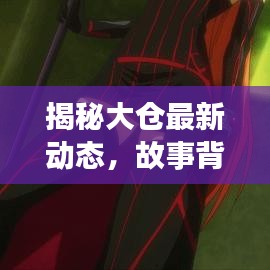 揭秘大仓最新动态，故事背后的消息速递