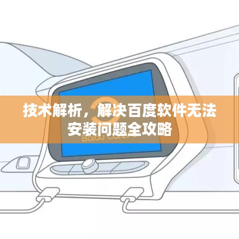 技术解析，解决百度软件无法安装问题全攻略