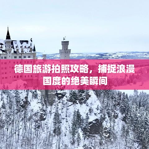 德国旅游拍照攻略，捕捉浪漫国度的绝美瞬间