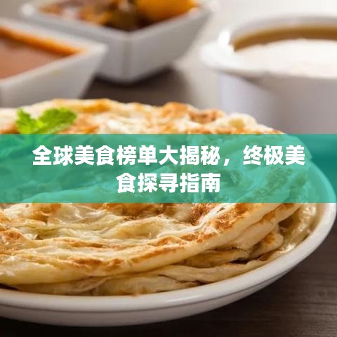 全球美食榜单大揭秘，终极美食探寻指南