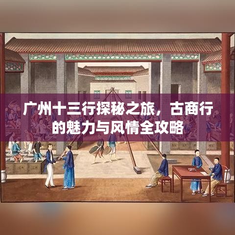 广州十三行探秘之旅，古商行的魅力与风情全攻略