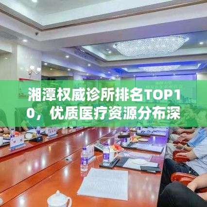 湘潭权威诊所排名TOP10，优质医疗资源分布深度解析