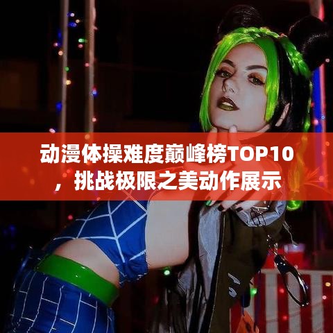 动漫体操难度巅峰榜TOP10，挑战极限之美动作展示