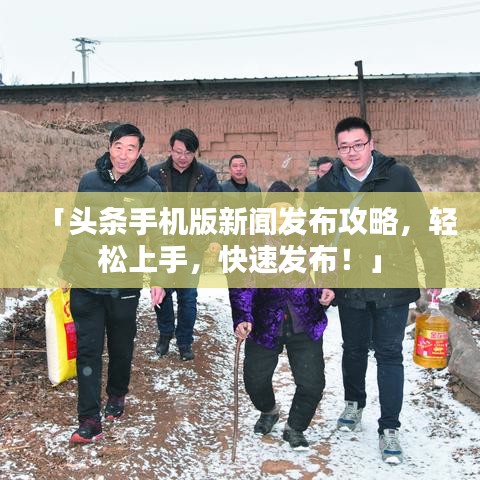 「头条手机版新闻发布攻略，轻松上手，快速发布！」