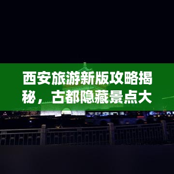 西安旅游新版攻略揭秘，古都隐藏景点大探索