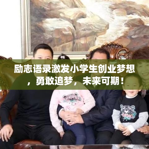 励志语录激发小学生创业梦想，勇敢追梦，未来可期！