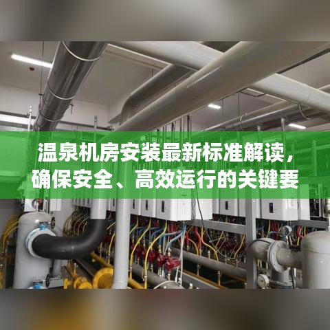 温泉机房安装最新标准解读，确保安全、高效运行的关键要素