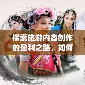 探索旅游内容创作的盈利之路，如何写旅游攻略赚钱？