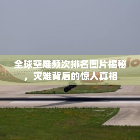 全球空难频次排名图片揭秘，灾难背后的惊人真相