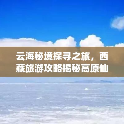 云海秘境探寻之旅，西藏旅游攻略揭秘高原仙境之美