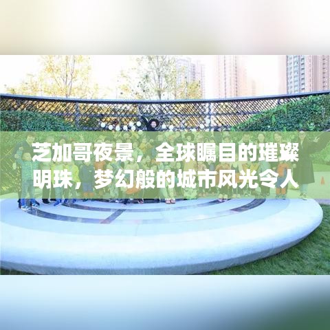 芝加哥夜景，全球瞩目的璀璨明珠，梦幻般的城市风光令人陶醉