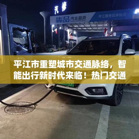 平江市重塑城市交通脉络，智能出行新时代来临！热门交通新闻头条