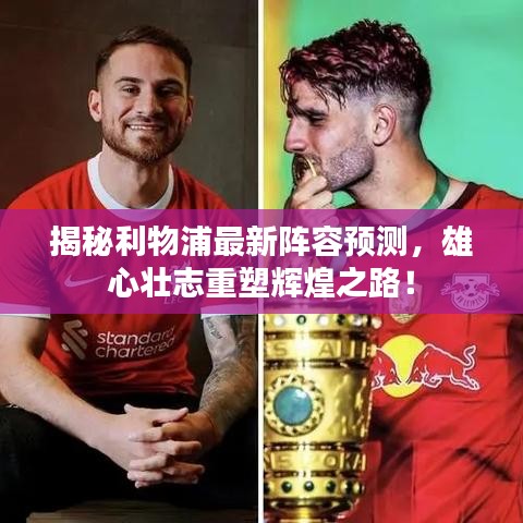 揭秘利物浦最新阵容预测，雄心壮志重塑辉煌之路！