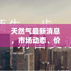 天然气最新消息，市场动态、价格走势与未来展望今日解读