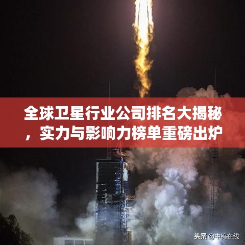 全球卫星行业公司排名大揭秘，实力与影响力榜单重磅出炉！