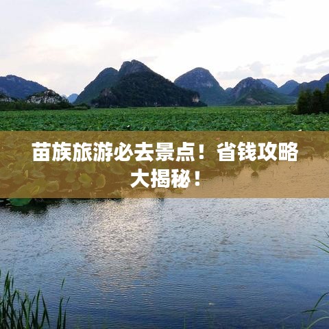 苗族旅游必去景点！省钱攻略大揭秘！
