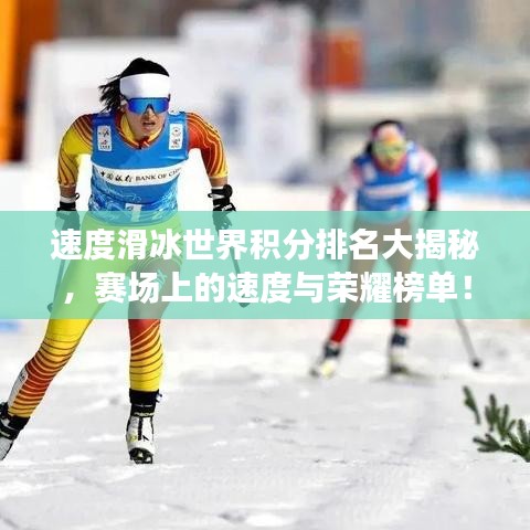 速度滑冰世界积分排名大揭秘，赛场上的速度与荣耀榜单！