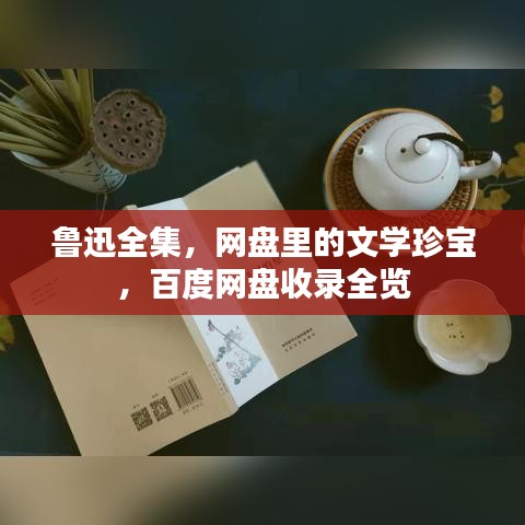 鲁迅全集，网盘里的文学珍宝，百度网盘收录全览
