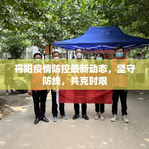 丹阳疫情防控最新动态，坚守防线，共克时艰