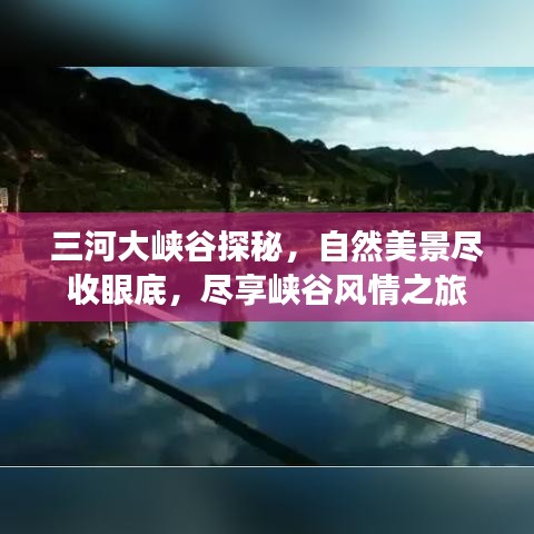 三河大峡谷探秘，自然美景尽收眼底，尽享峡谷风情之旅