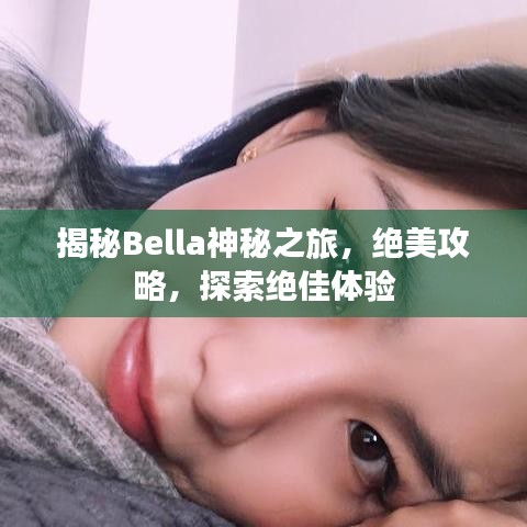 揭秘Bella神秘之旅，绝美攻略，探索绝佳体验