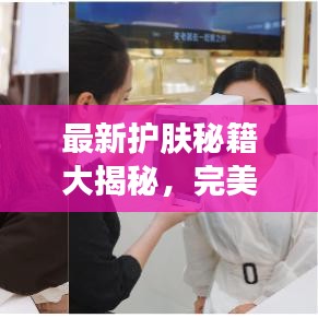最新护肤秘籍大揭秘，完美肌肤打造指南，护肤攻略图片全收录