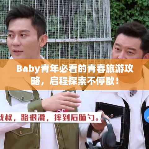Baby青年必看的青春旅游攻略，启程探索不停歇！