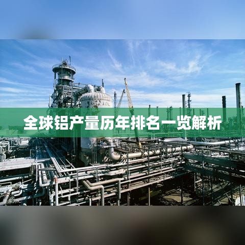 全球铝产量历年排名一览解析
