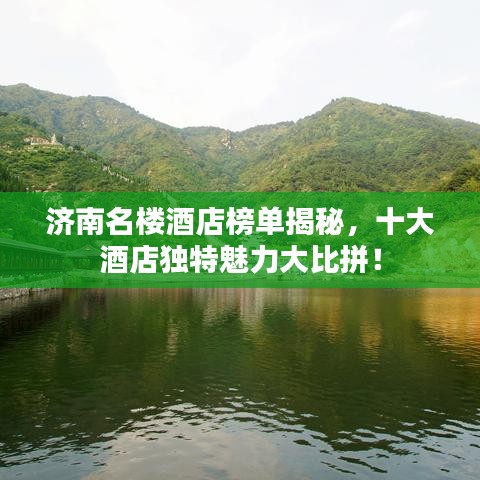 济南名楼酒店榜单揭秘，十大酒店独特魅力大比拼！