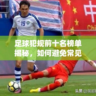足球犯规前十名榜单揭秘，如何避免常见犯规行为？