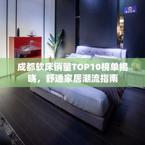成都软床销量TOP10榜单揭晓，舒适家居潮流指南