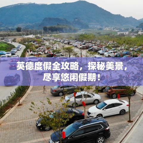 英德度假全攻略，探秘美景，尽享悠闲假期！