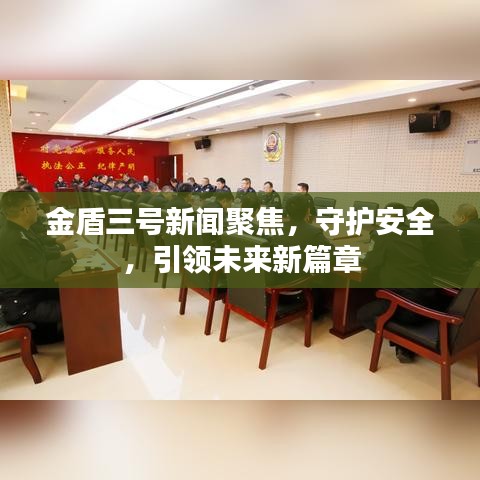 金盾三号新闻聚焦，守护安全，引领未来新篇章