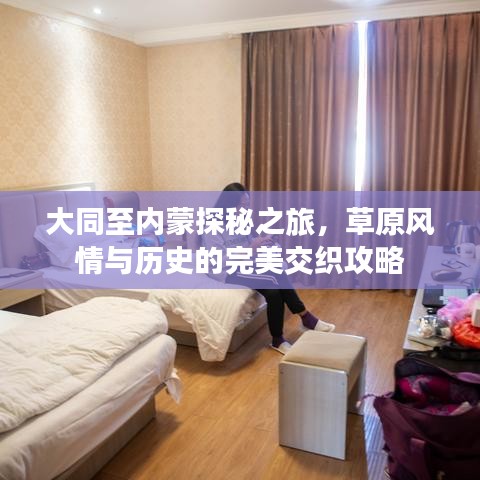 大同至内蒙探秘之旅，草原风情与历史的完美交织攻略