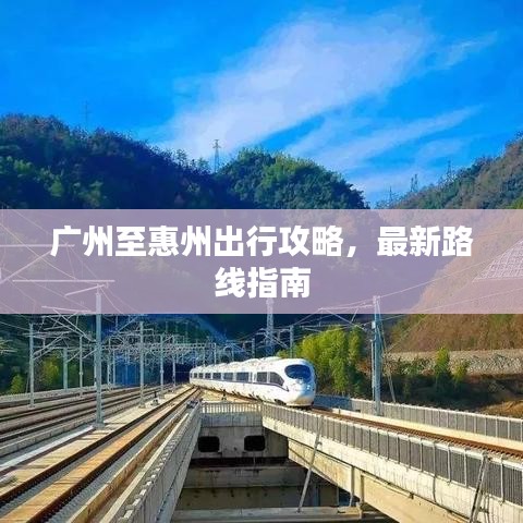 广州至惠州出行攻略，最新路线指南