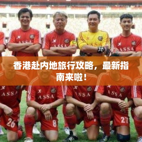 香港赴内地旅行攻略，最新指南来啦！