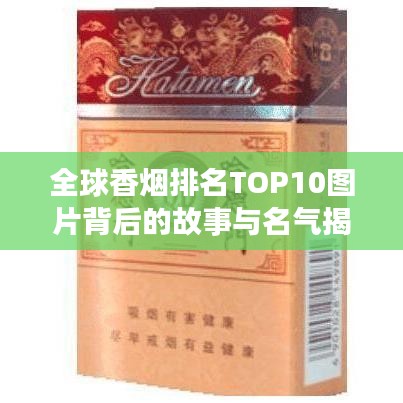 全球香烟排名TOP10图片背后的故事与名气揭秘