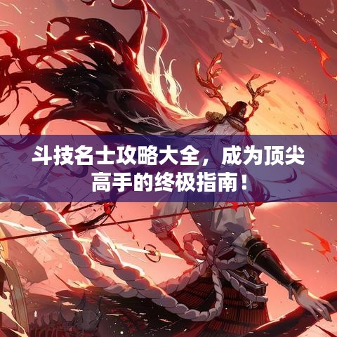 斗技名士攻略大全，成为顶尖高手的终极指南！