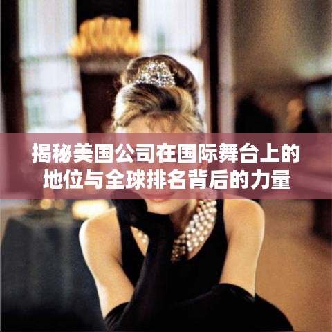 揭秘美国公司在国际舞台上的地位与全球排名背后的力量